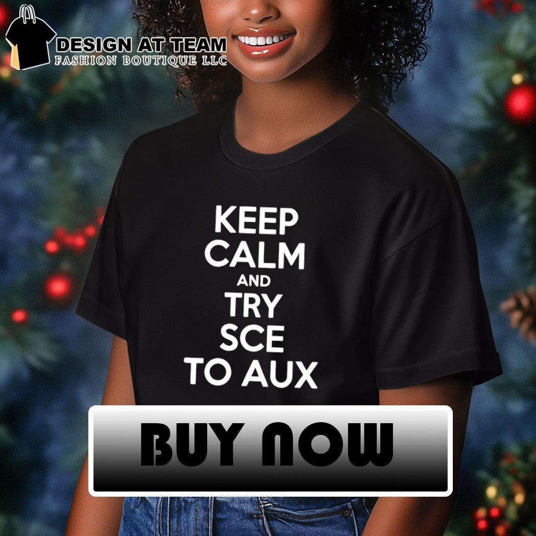 Keep calm and try sce to aux shirt