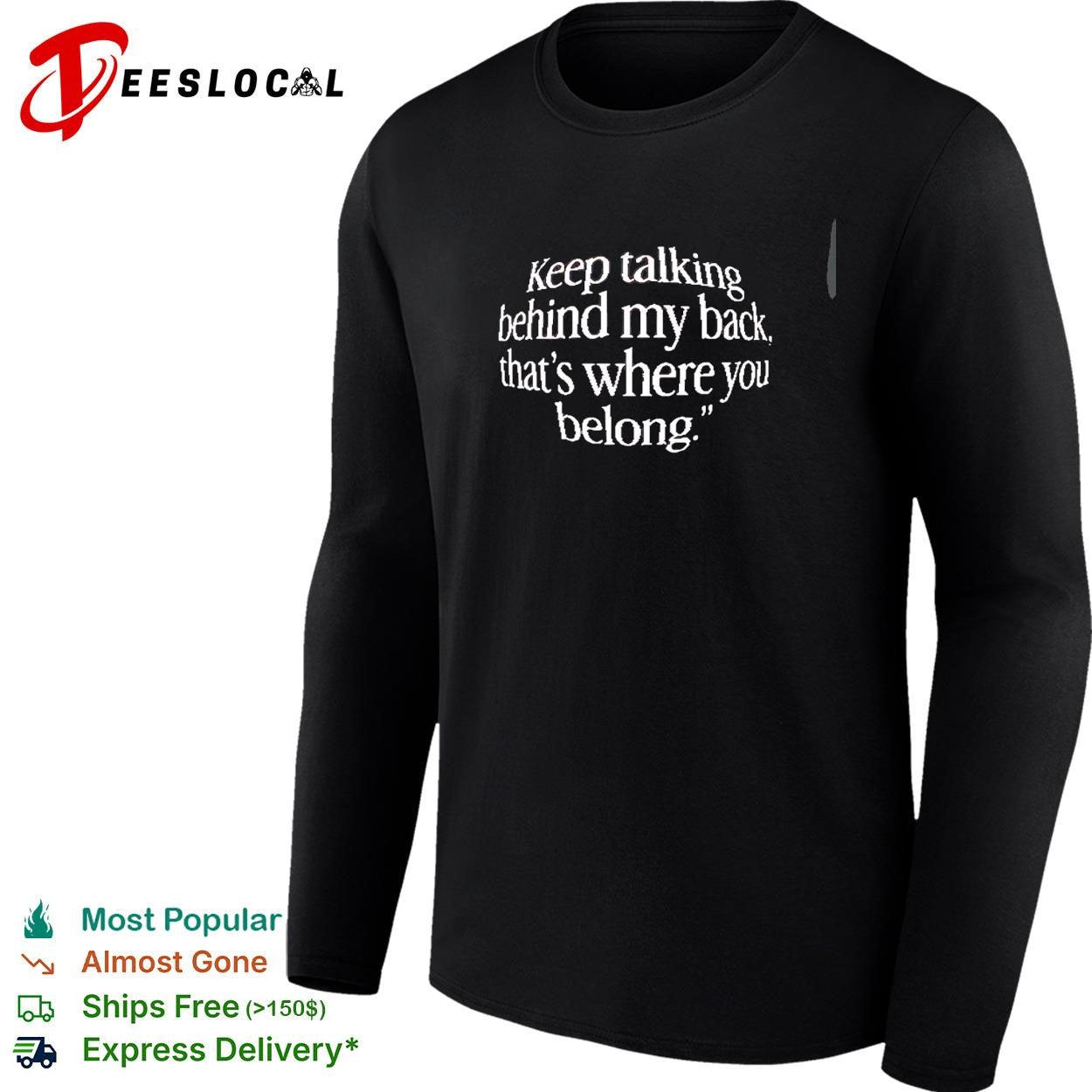 Keep talking behind my back, that’s where you belong shirt