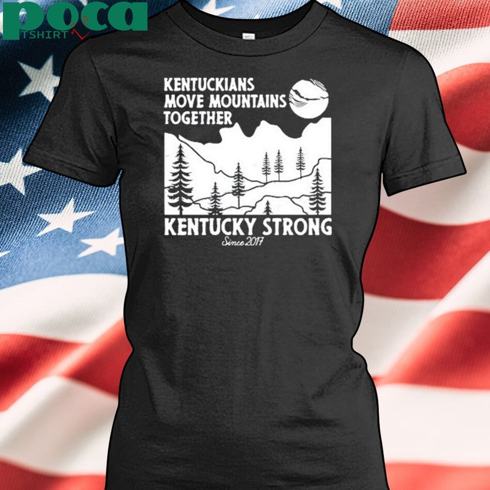 Kentuckians Move Mountains Together Kentucky Strong Since 2017 Shirt
