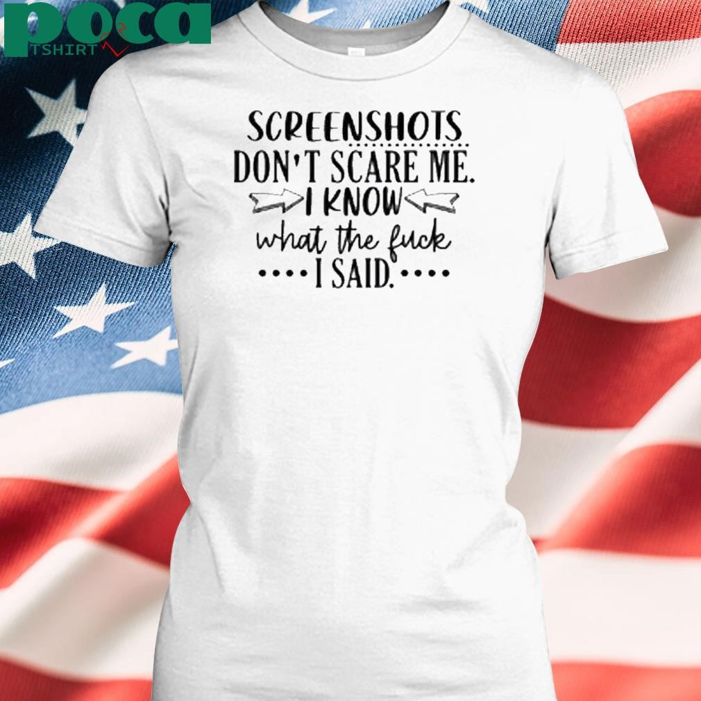 Kerry Slone Wearing Screenshots Don’t Scare Me I Know What The Fuck I Said Shirt