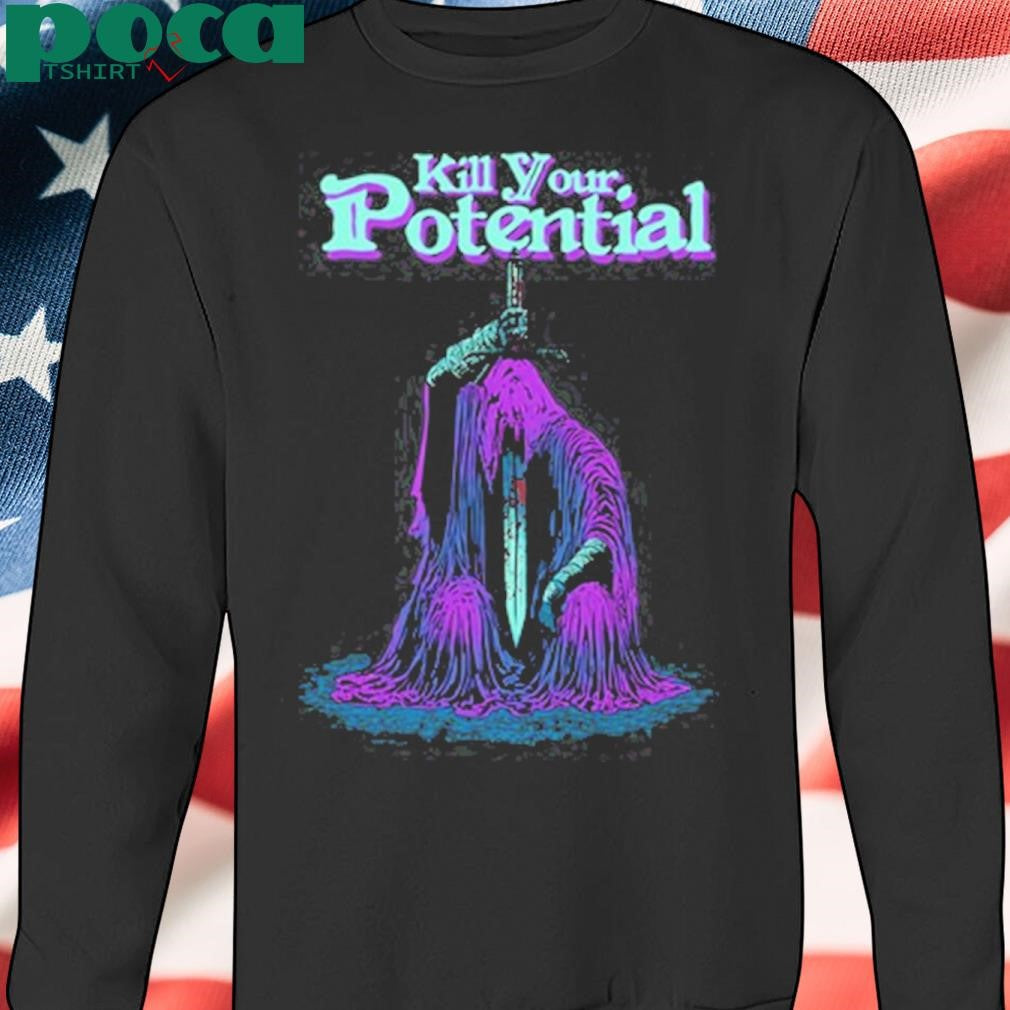 Kill Your Potential Shirt