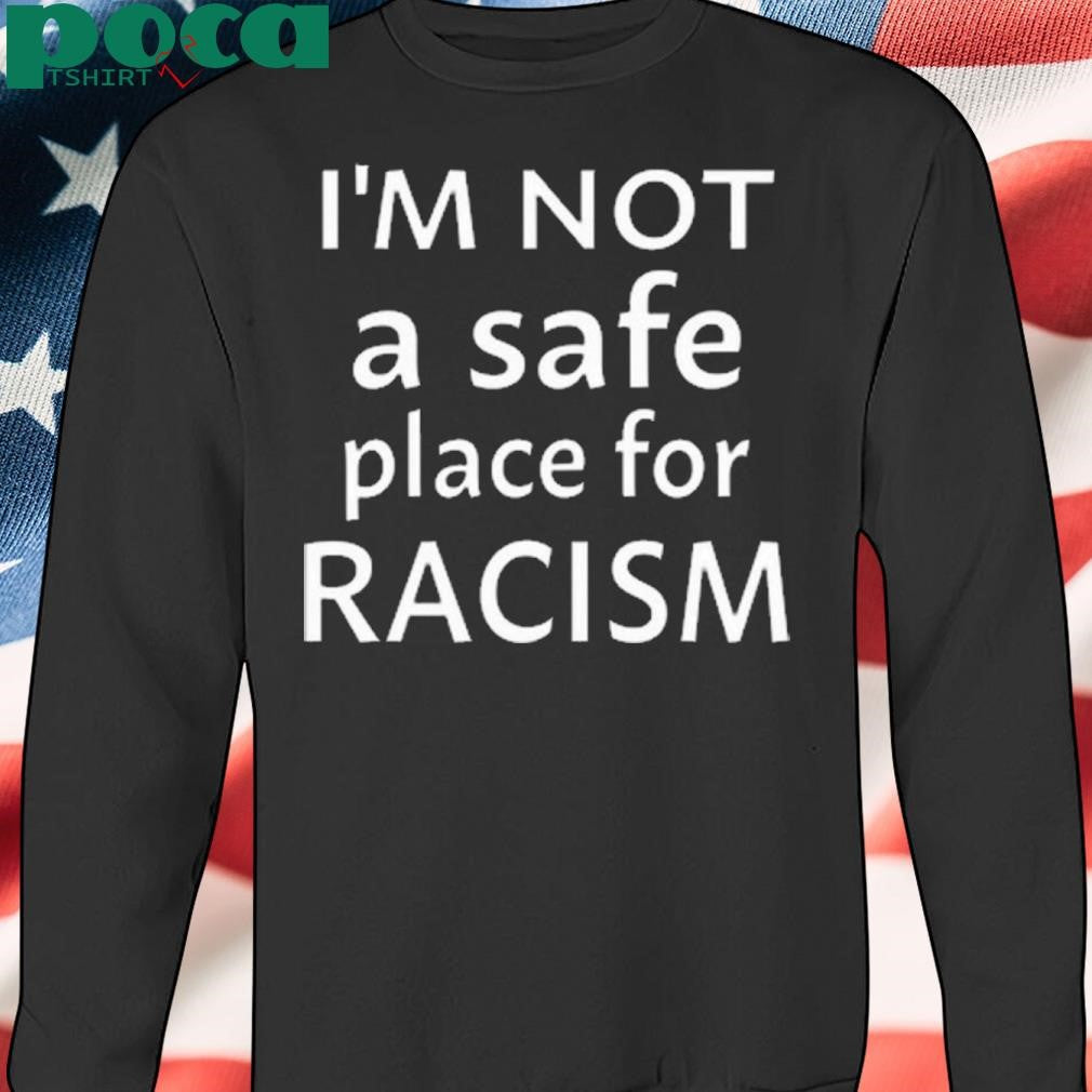 Krissipe88 I’m Not A Safe Place For Racism 2025 shirt