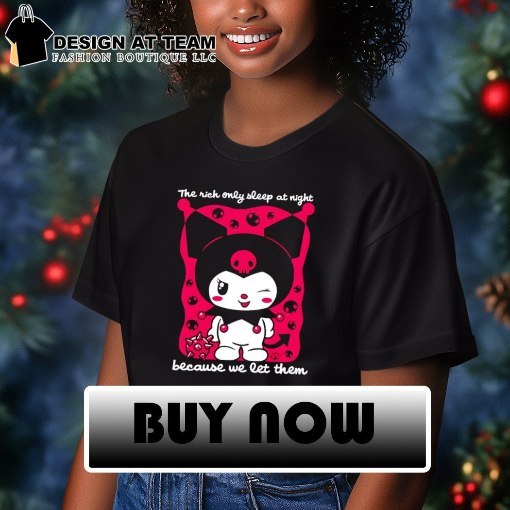 Kuromi the rich only sleep at night because we let them shirt