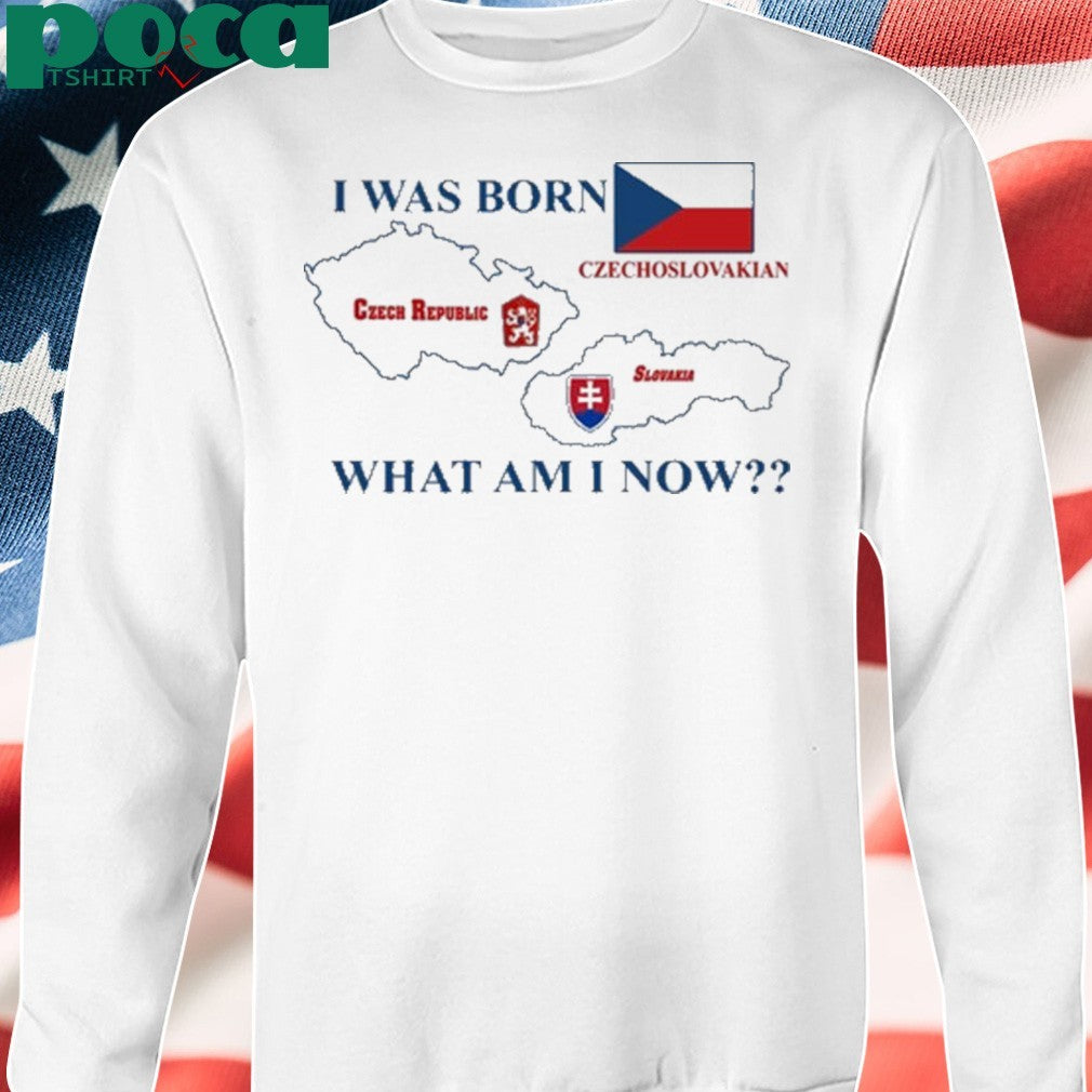 I Was Born Czech Republic Czechoslovakian Slovakia What Am I Now T-Shirt