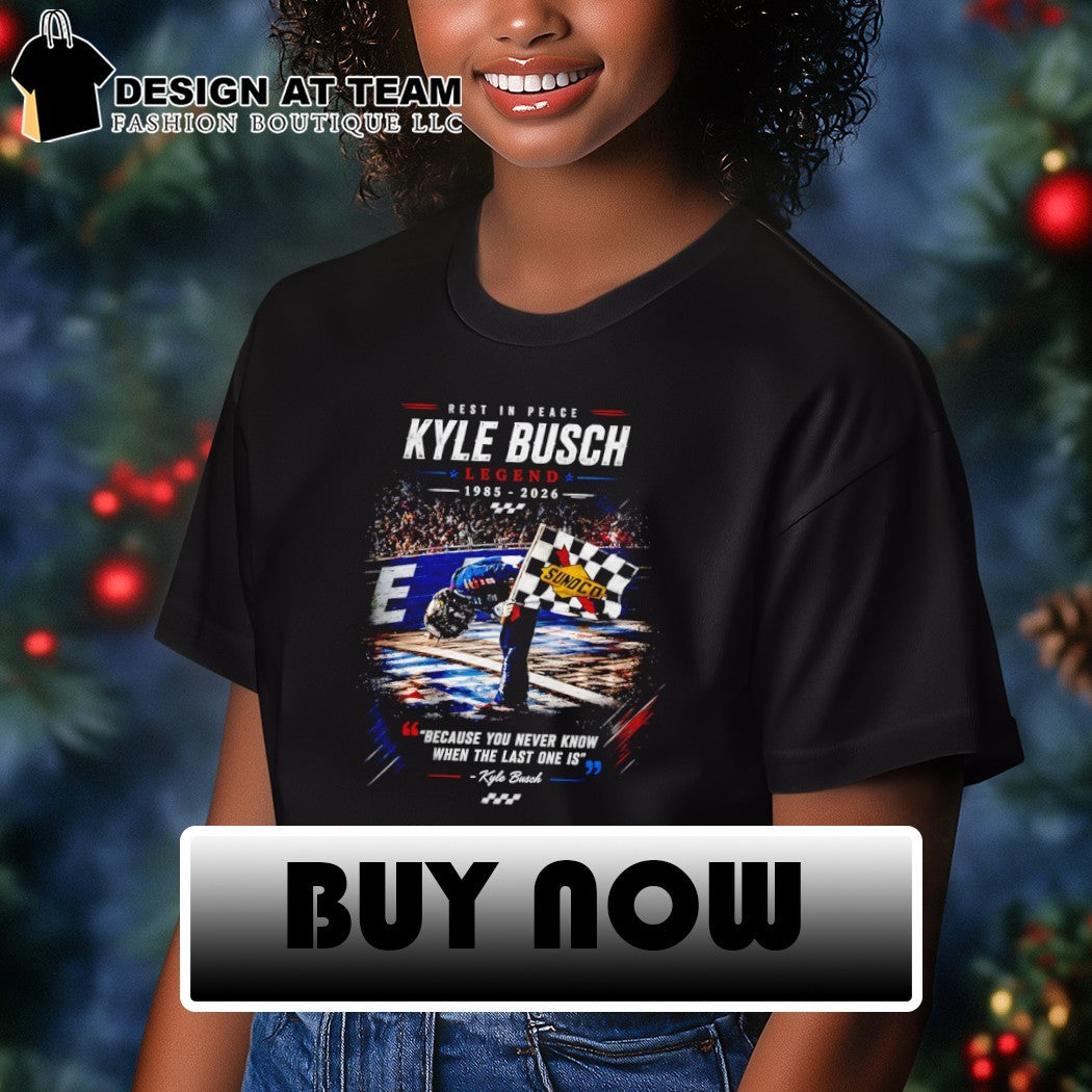 Kyle Busch tribute rest in peace legend 1985 2026 because you never know when the last one is shirt