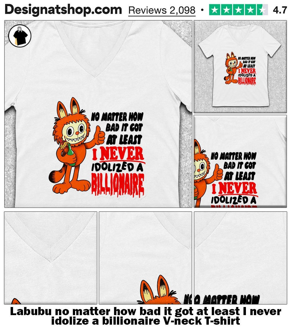 Labubu no matter how bad it got at least I never idolize a billionaire shirt