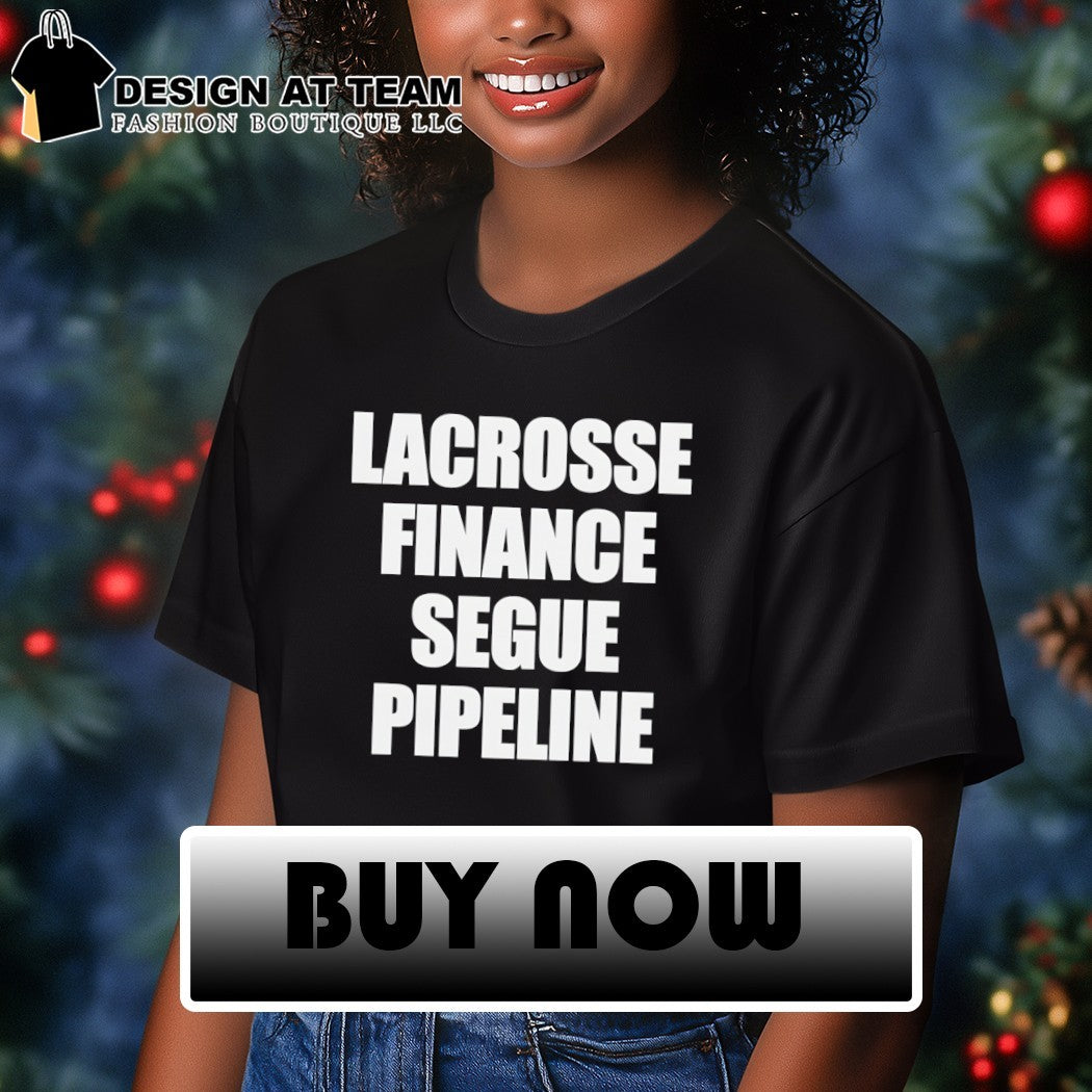Lacrosse finance segue pipeline shirt