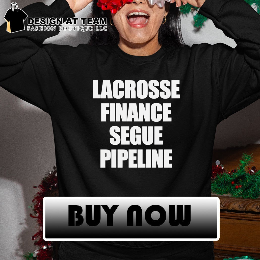 Lacrosse finance segue pipeline shirt