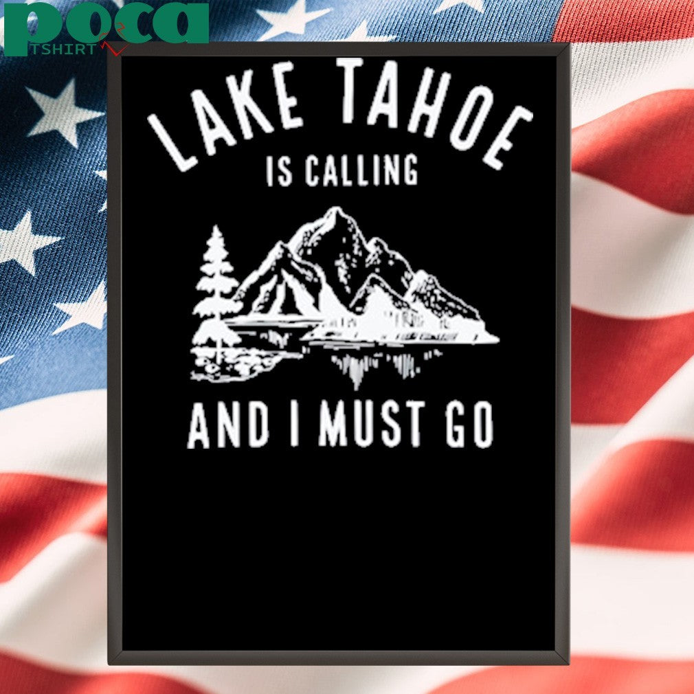 Lake Tahoe is calling and I must go shirt