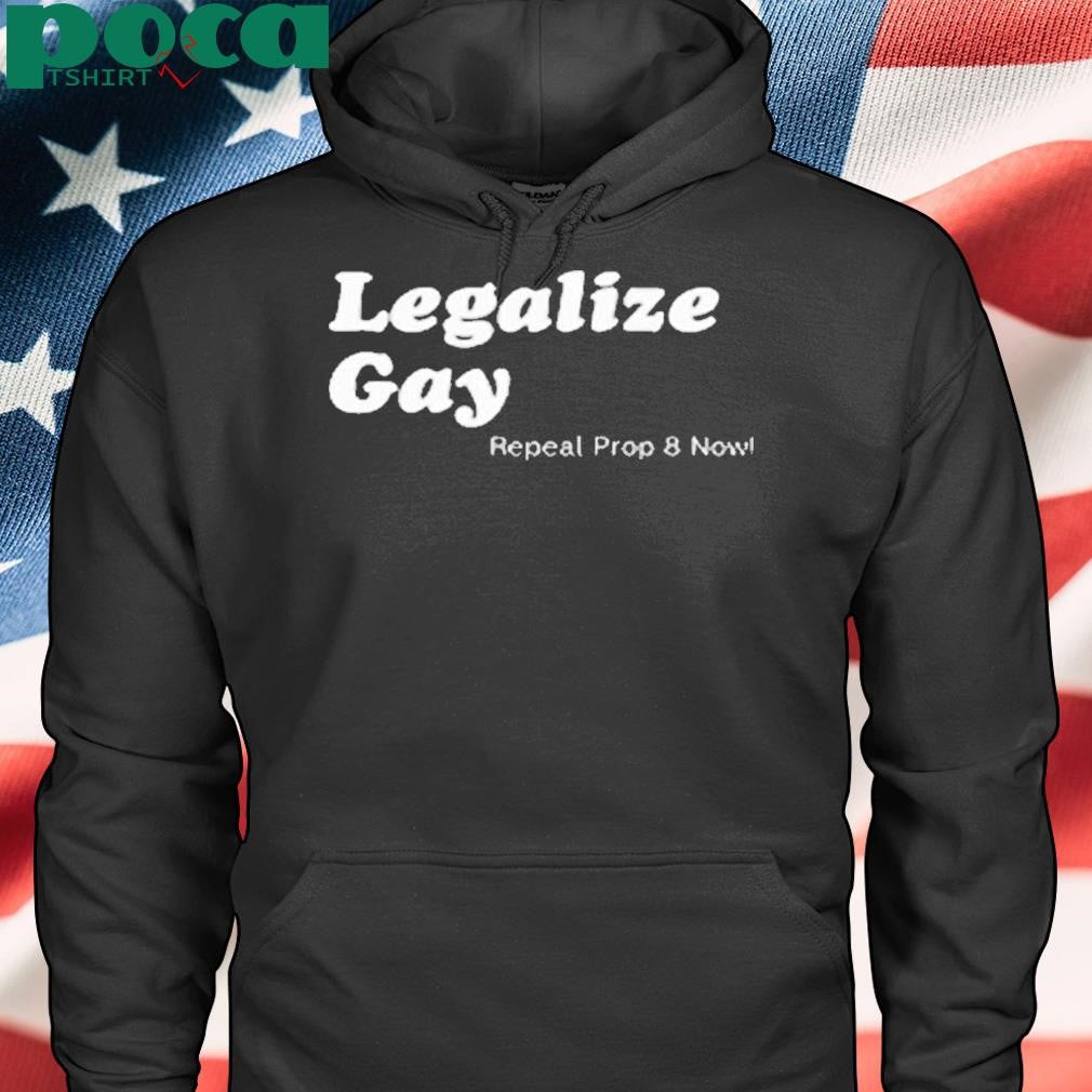 Legalize Gay Repeal Prop 8 Now Shirt