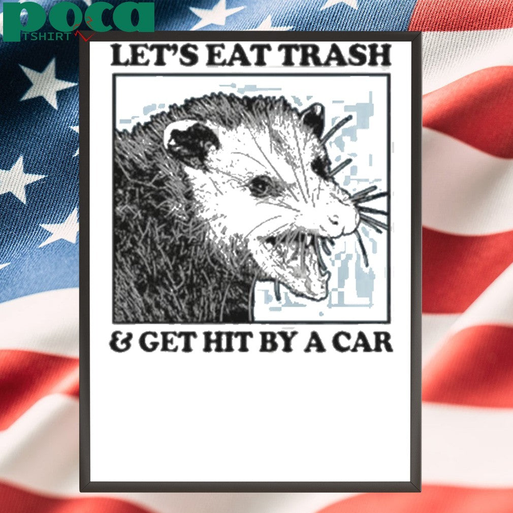 Les’s eat trash & get hit by a Car Shirt