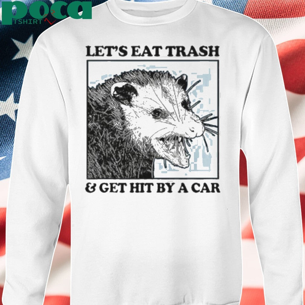 Les’s eat trash & get hit by a Car Shirt
