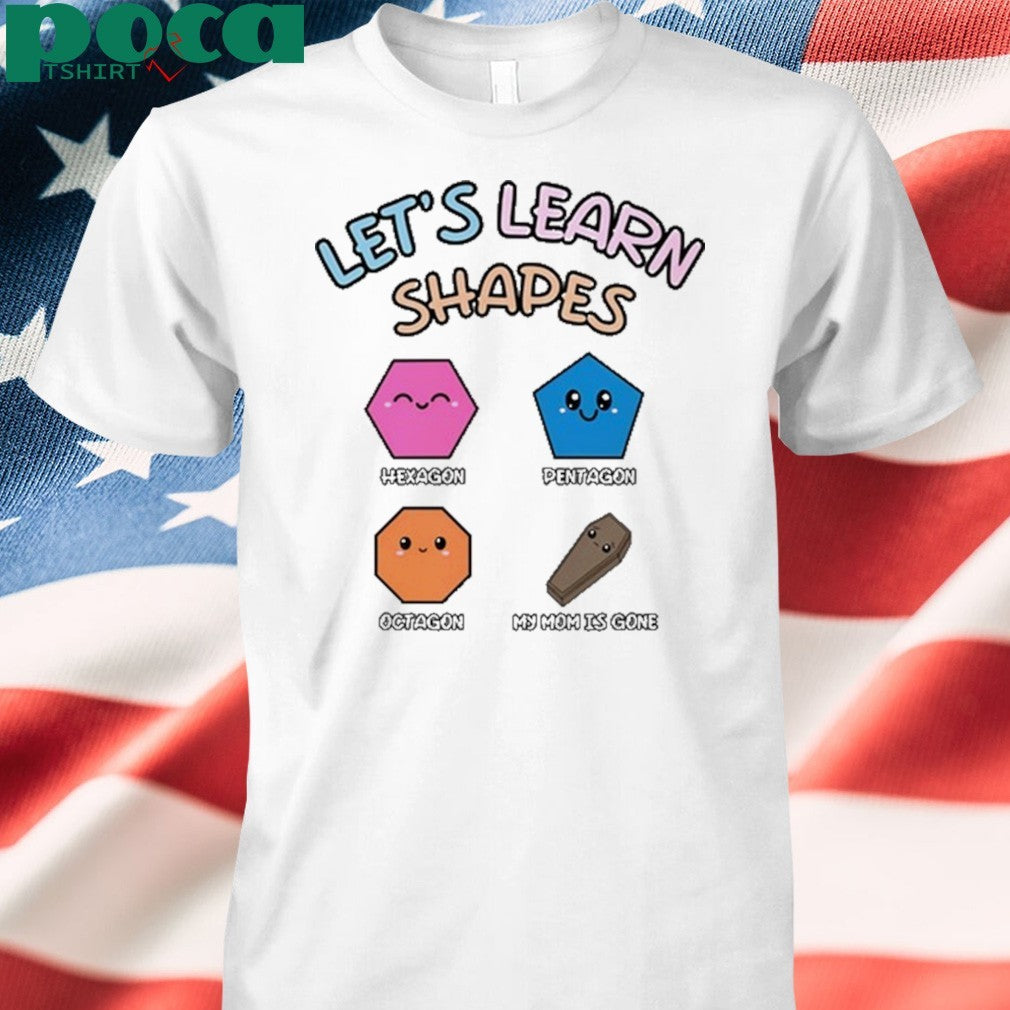 Let’s Learn Shapes Hexagon Pentagon Octagon and My Mom is Gone shirt