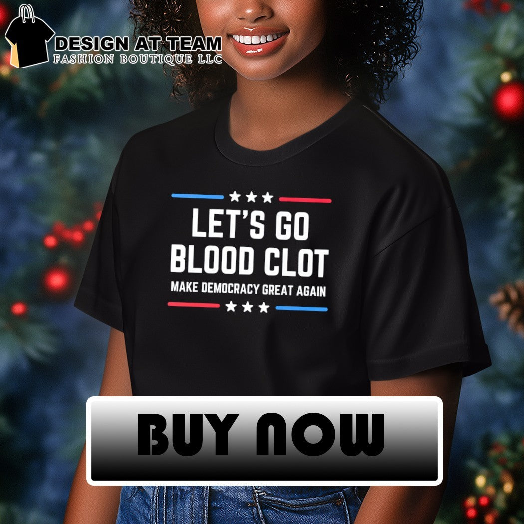 Let’s go blood clot Make Democracy Great Again shirt