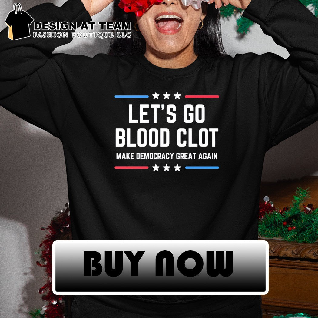 Let’s go blood clot Make Democracy Great Again shirt