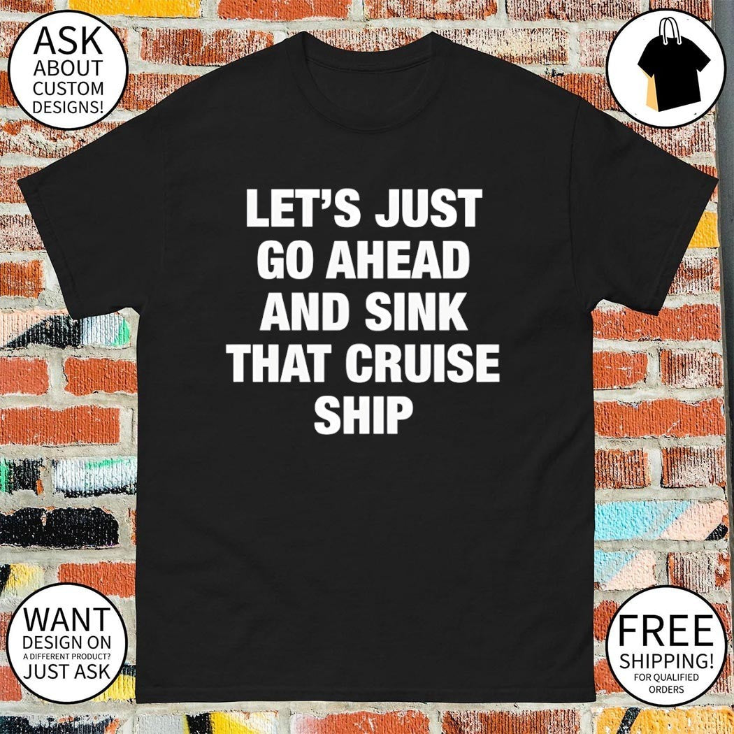 Let’s just go ahead and sink that cruise ship shirt