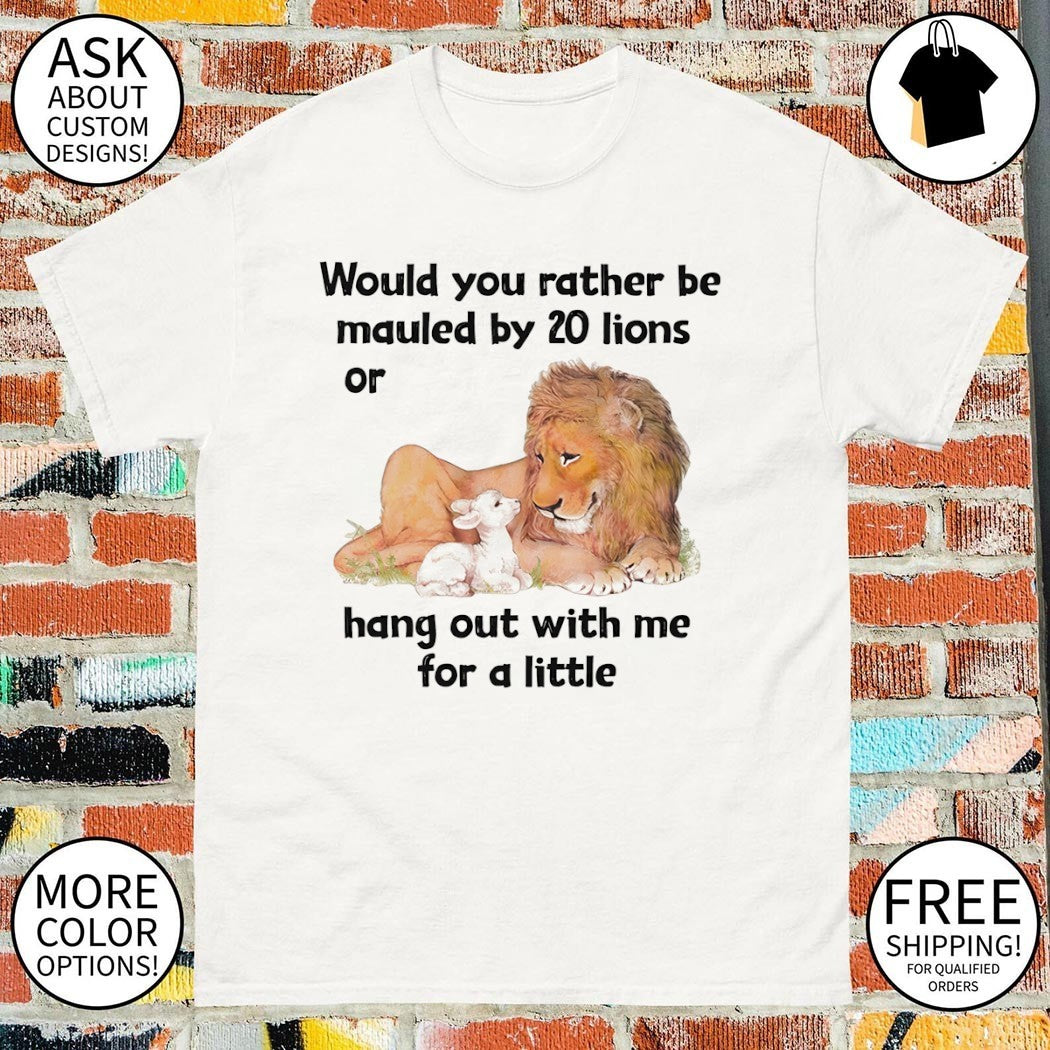 Lion and rabbit would you rather be mauled by 20 lions or hang out with me for a little shirt