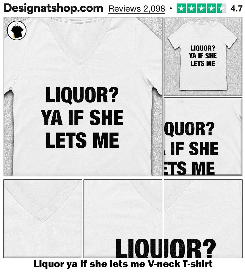 Liquor ya if she lets me shirt