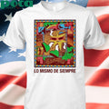 Lo Mismo De Siempre Shirt