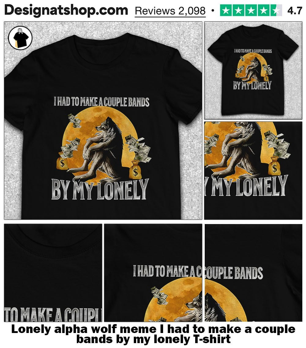 Lonely alpha wolf meme I had to make a couple bands by my lonely shirt