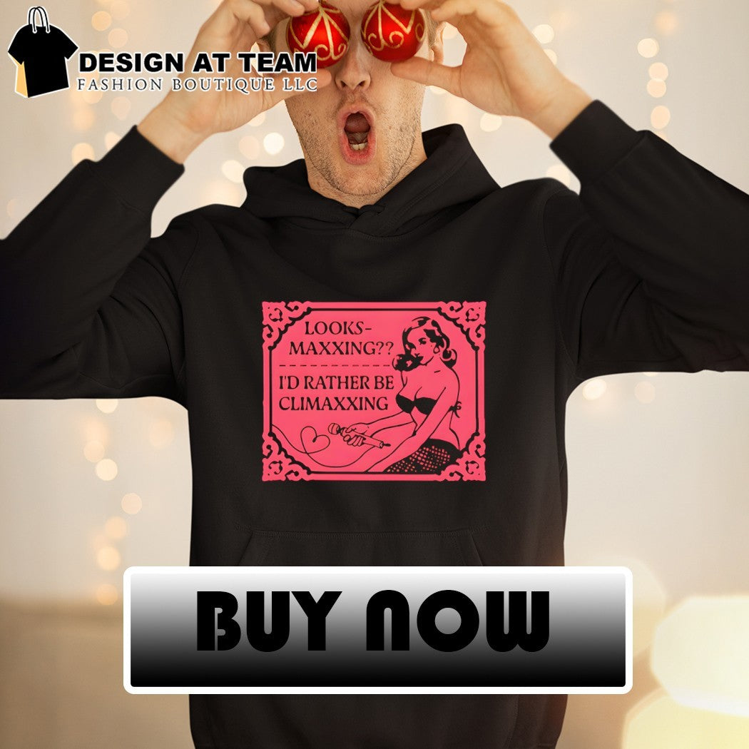 Looksmaxxing I’d rather be climaxxing shirt
