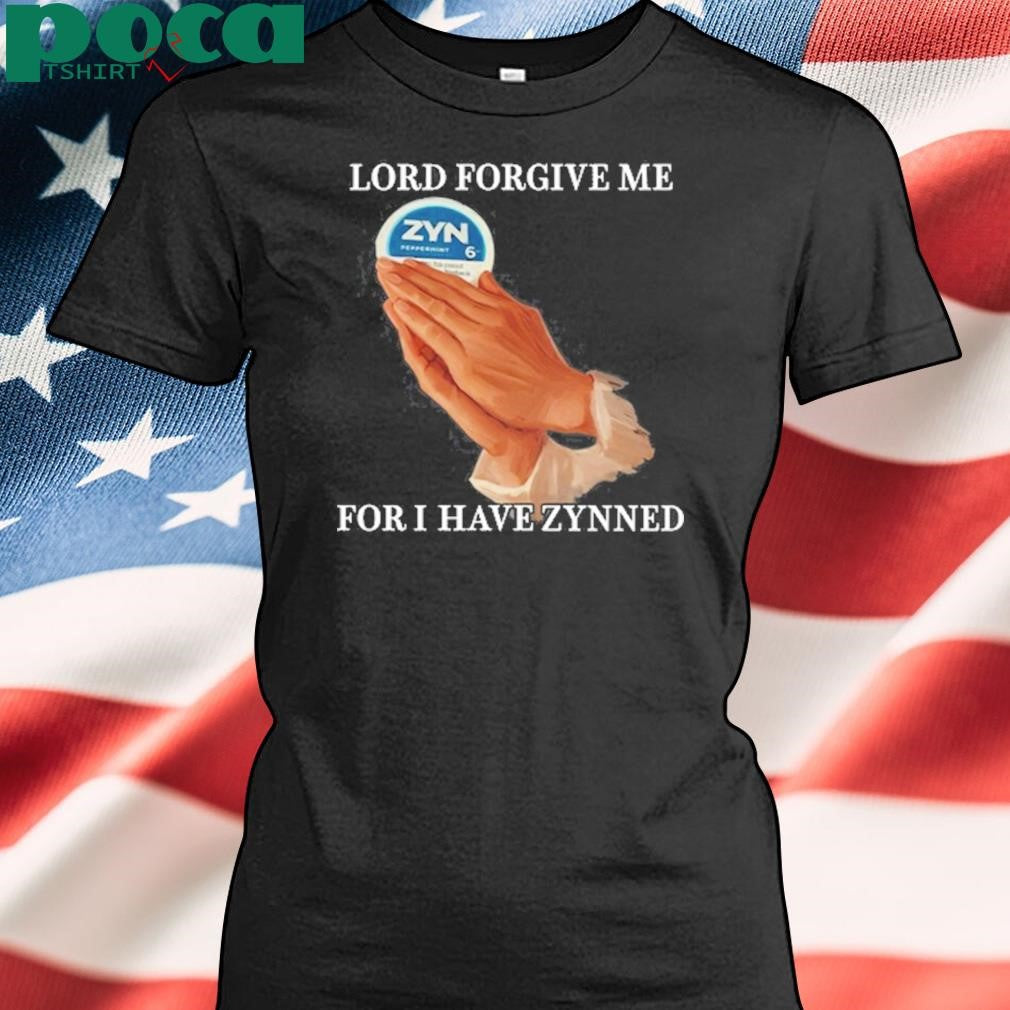 Lord Forgive Me For I Have Zynned Shirt