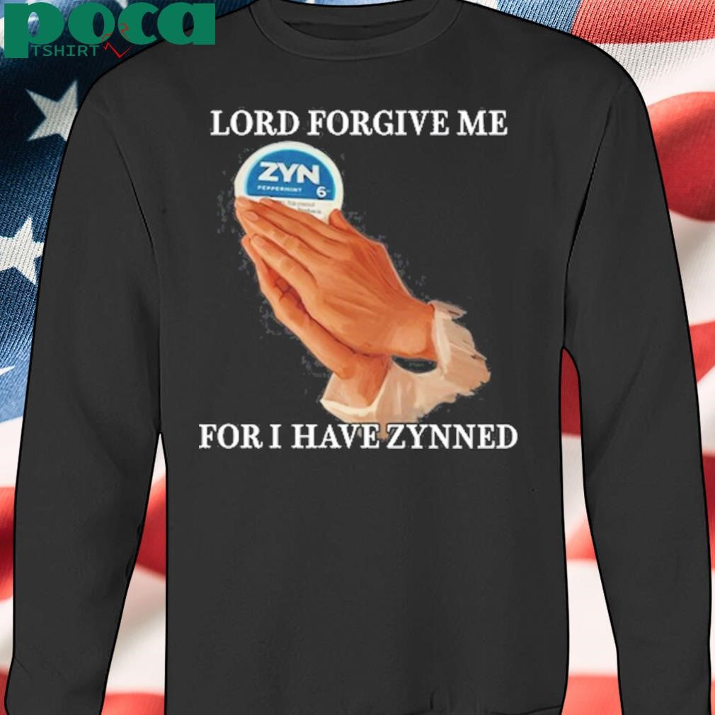 Lord Forgive Me For I Have Zynned Shirt
