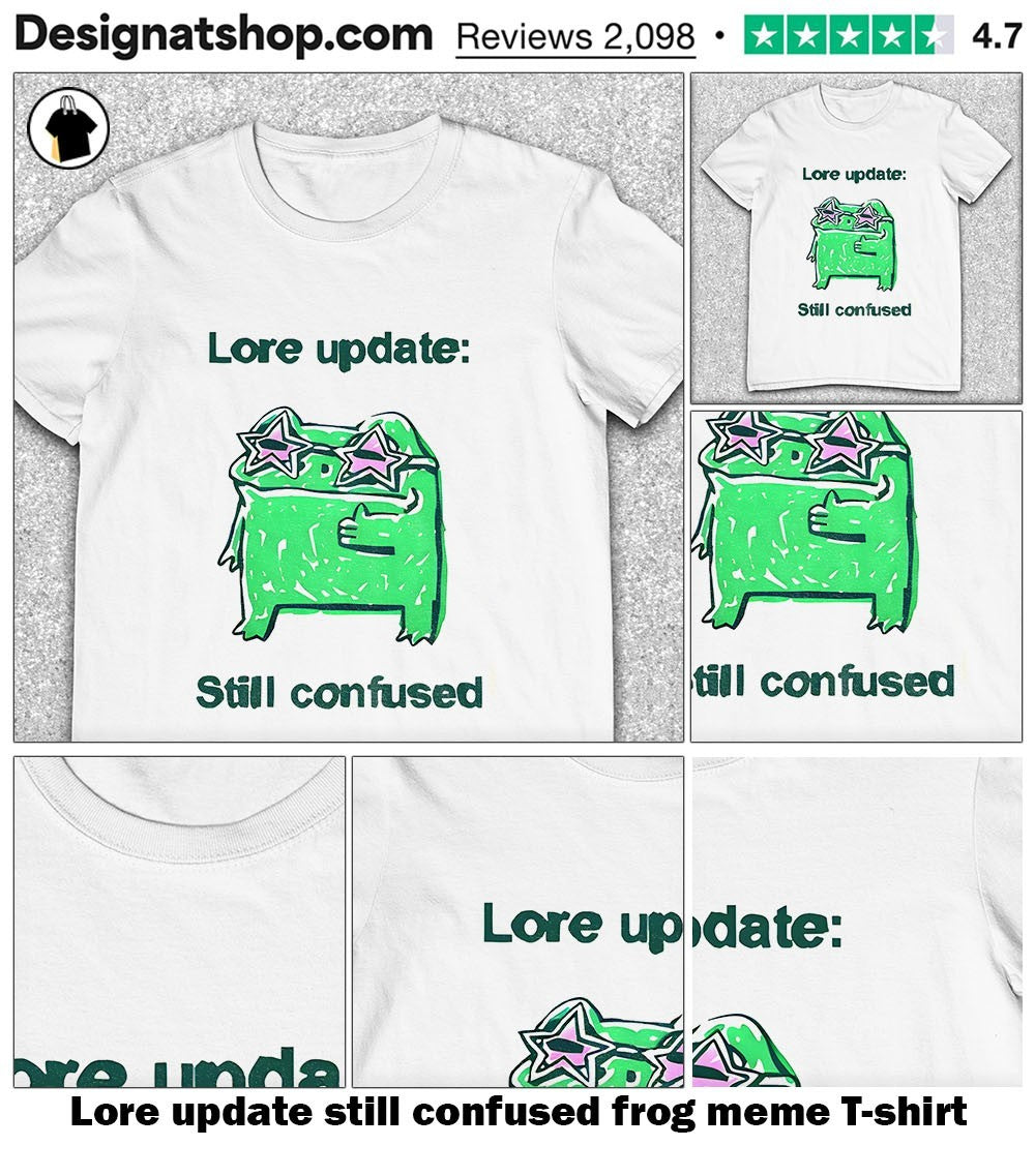 Lore update still confused frog meme shirt