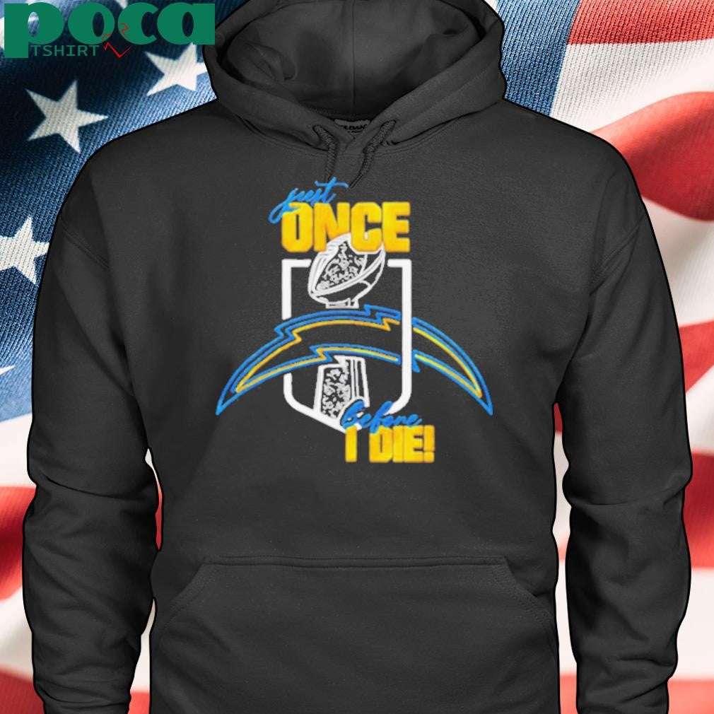 Los Angeles Chargers just once before I die shirt