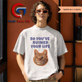 Lucah so you’ve ruined your life shirt