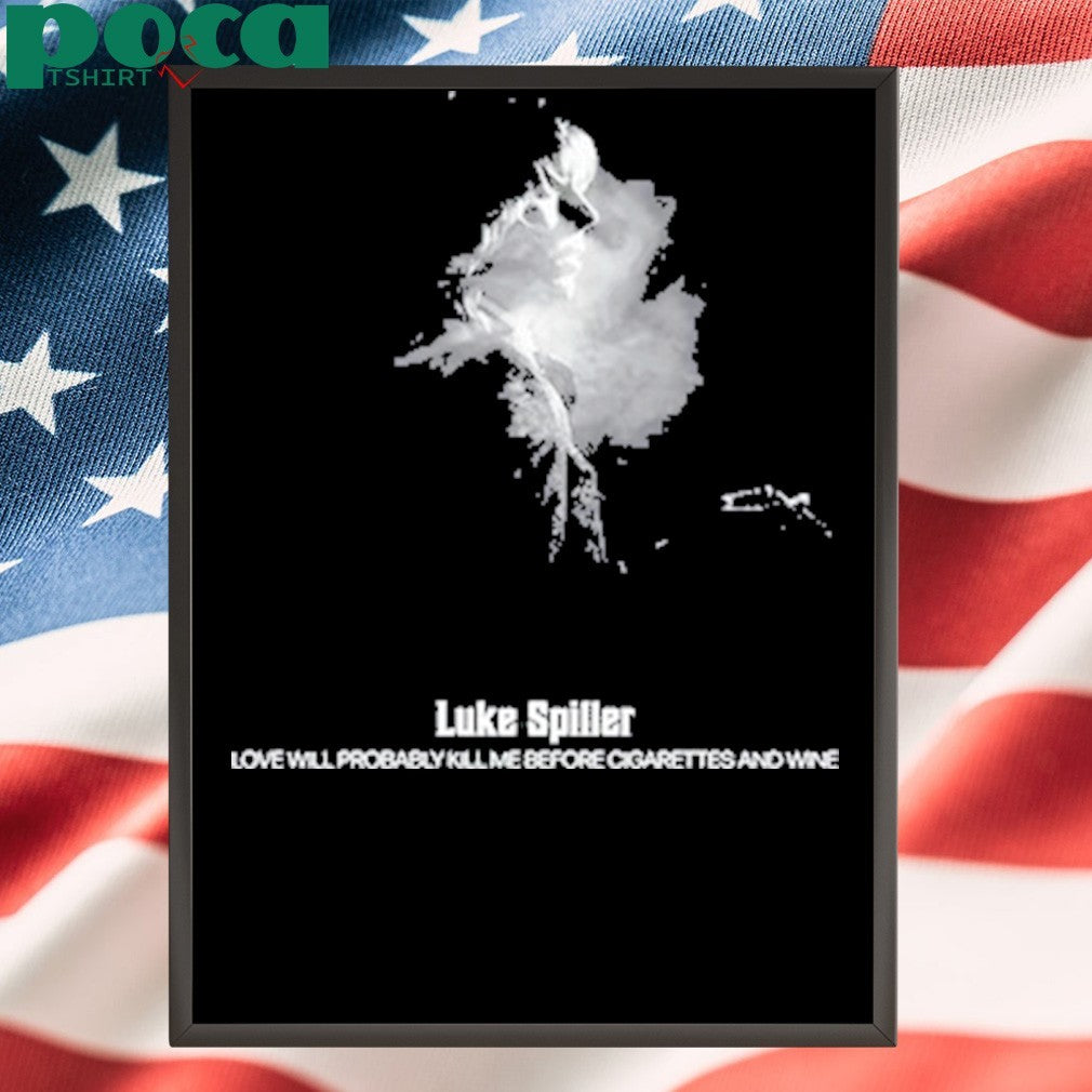 Luke Spiller Love Will Probably Kill Me Before Cigarettes And Wine shirt