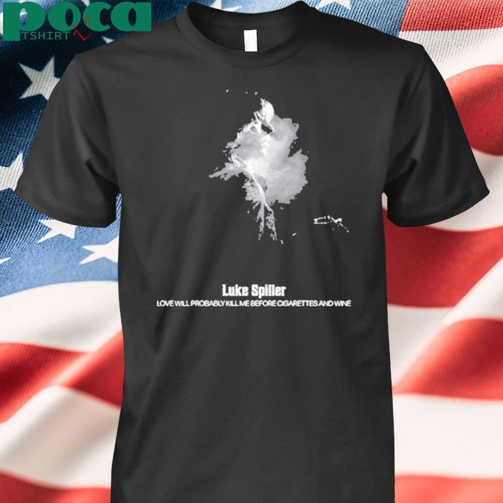 Luke Spiller Love Will Probably Kill Me Before Cigarettes And Wine shirt