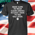 MAKES SURE TO WEAR CLEAN UNDIES SHIRT