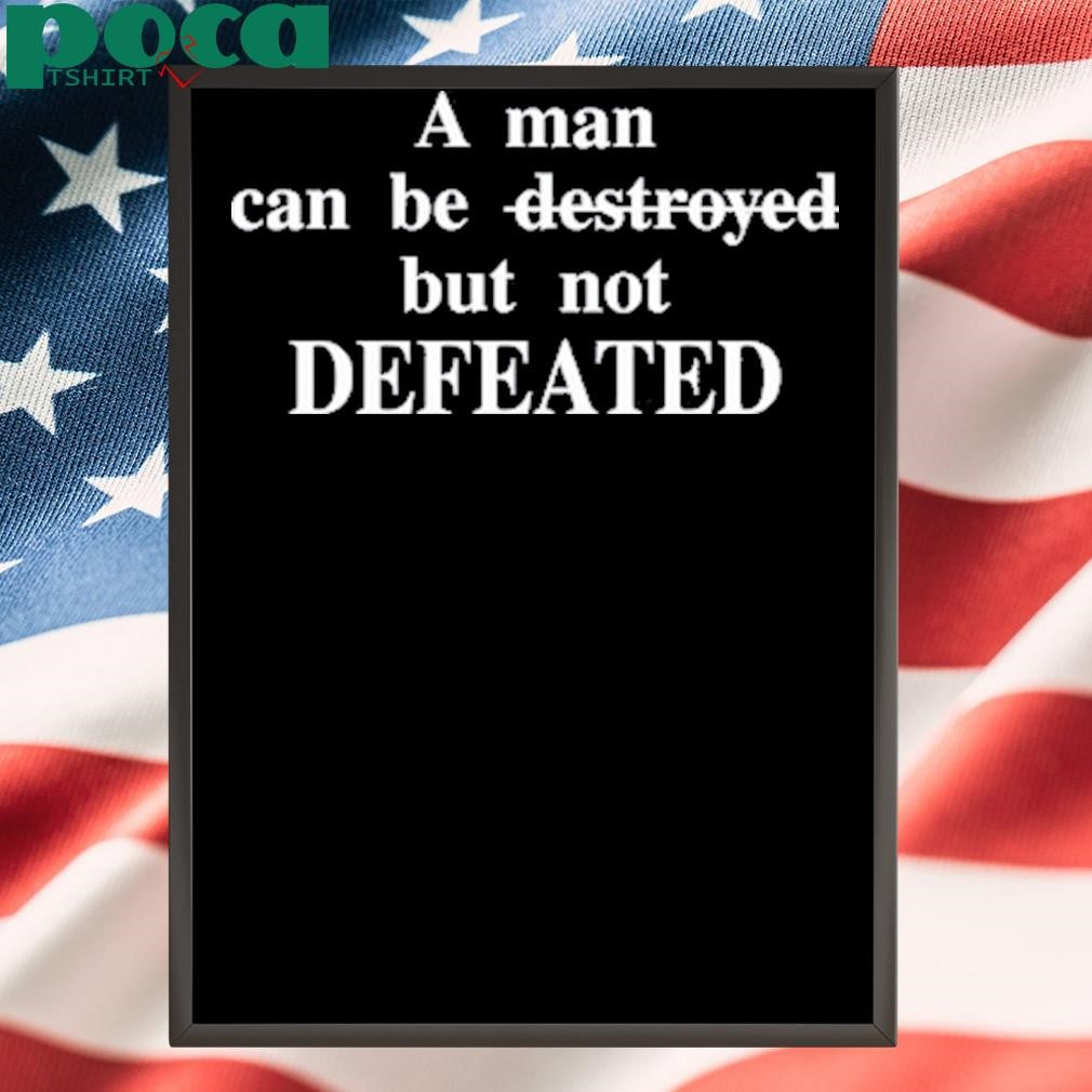 Maaraa Wearing A Man Can Be Destroyed But Not Defeated Shirt