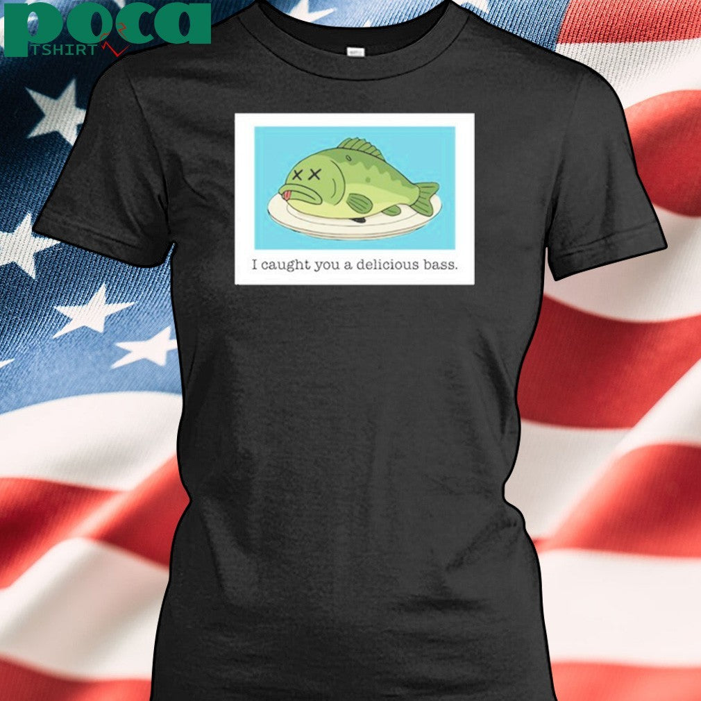 Mack Melissa I Caught You A Delicious Bass Fish shirt