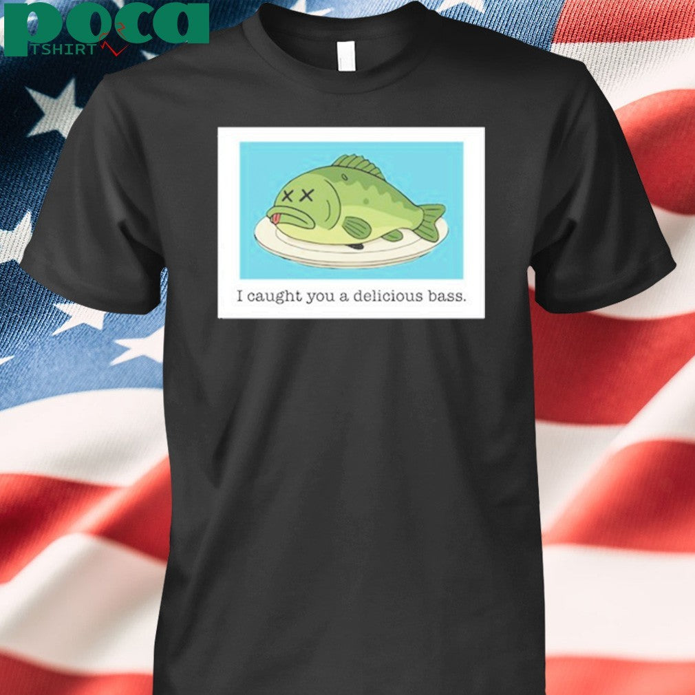 Mack Melissa I Caught You A Delicious Bass Fish shirt
