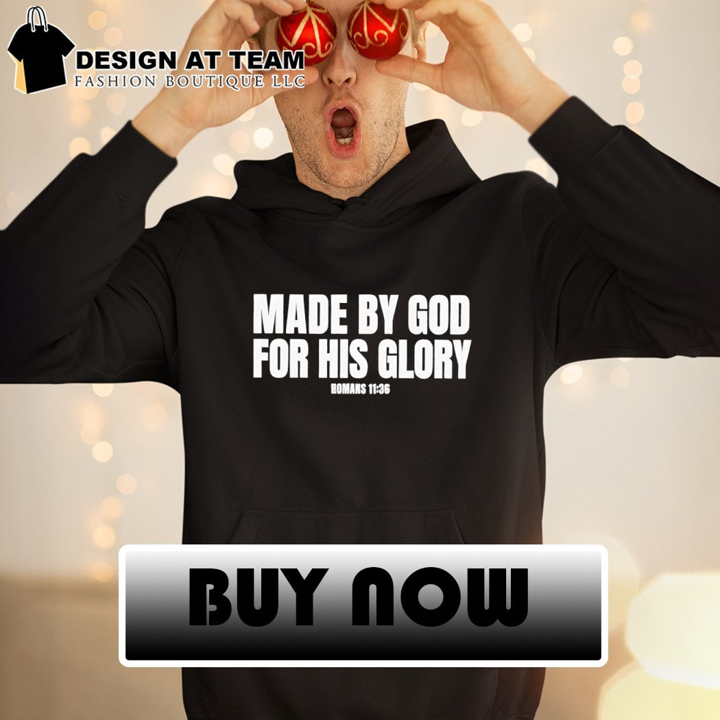 Made By God For His Glory Romans 11 36 shirt