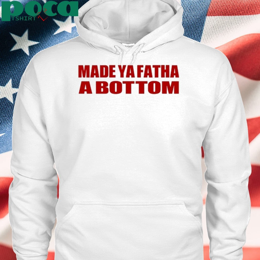 Made Ya Fatha Bottom shirt
