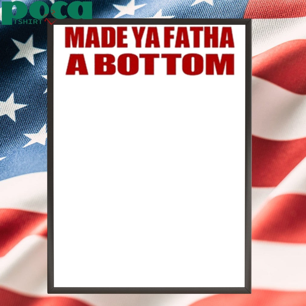 Made Ya Fatha Bottom shirt