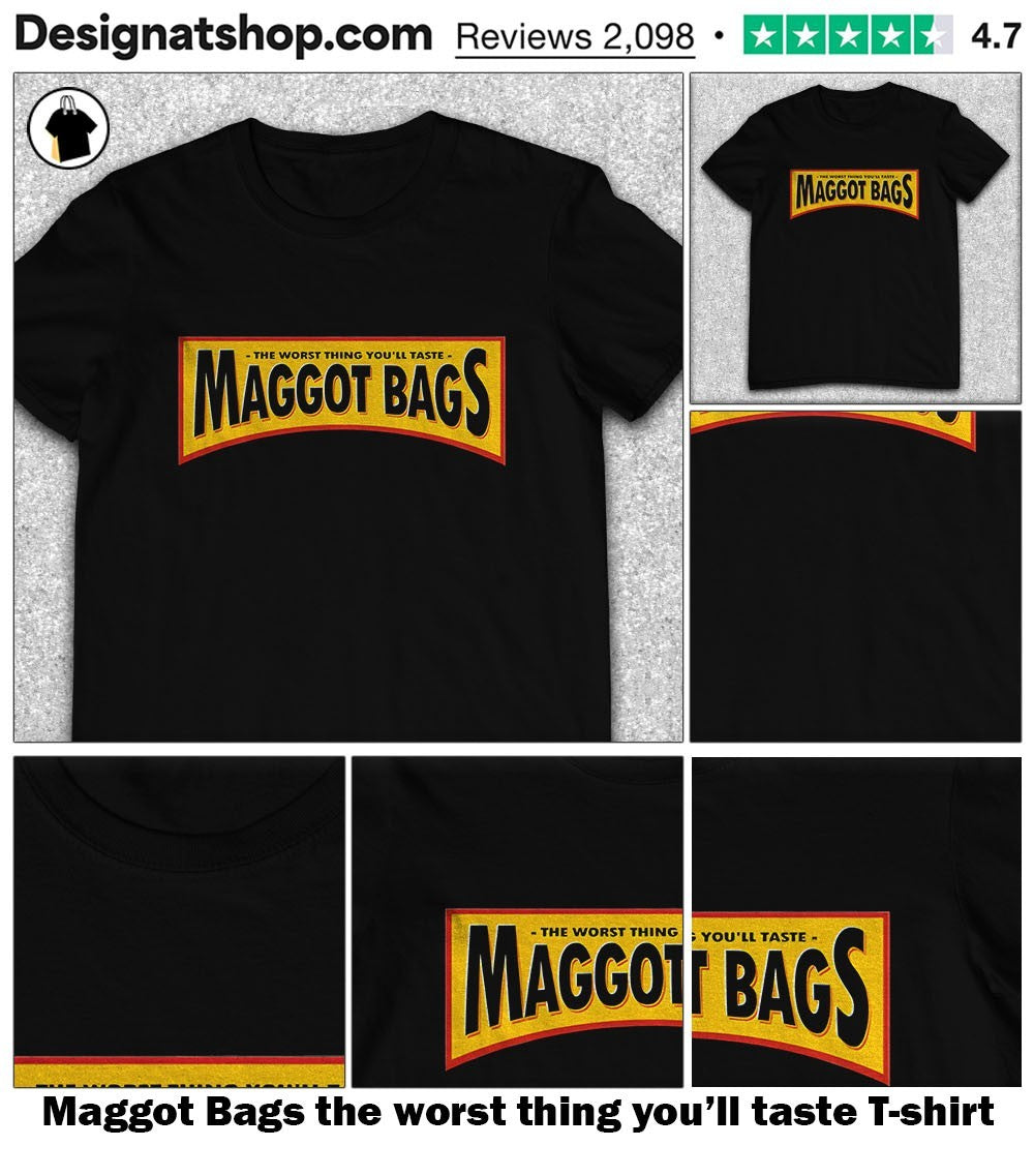 Maggot Bags the worst thing you’ll taste shirt