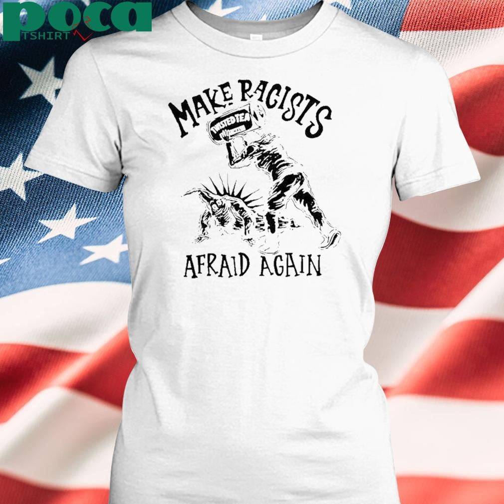 Make Racists Twisted Tea Afraid Again T Shirt