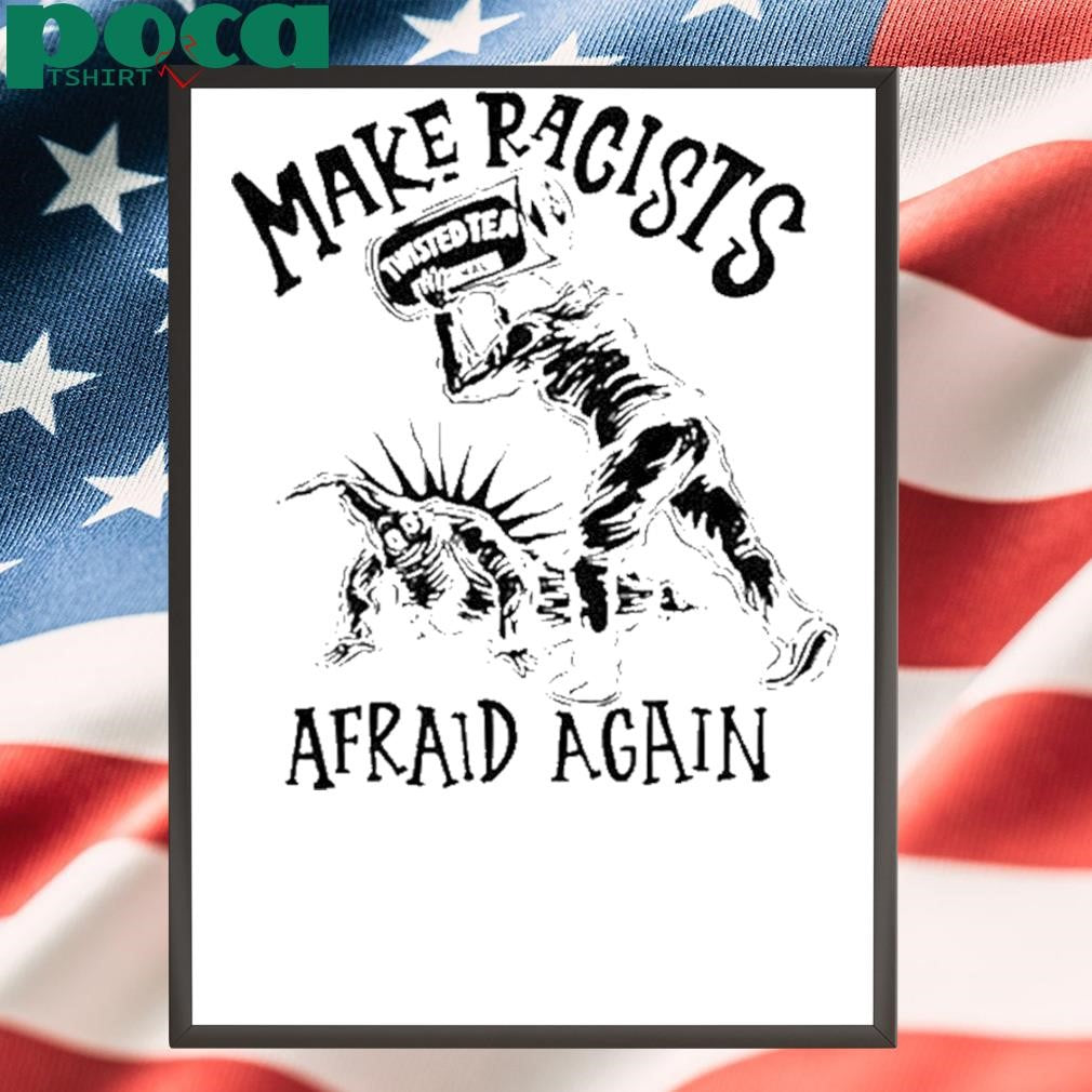 Make Racists Twisted Tea Afraid Again T Shirt