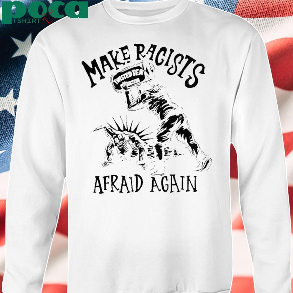 Make Racists Twisted Tea Afraid Again T Shirt