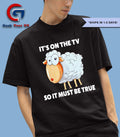 Malcolm roberts it’s on the TV so it must be true shirt