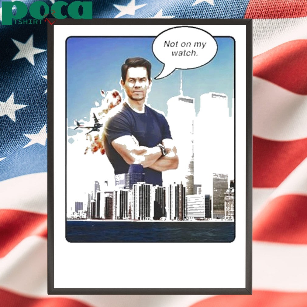 Mark Wahlberg Not On My Watch 911 Shirt
