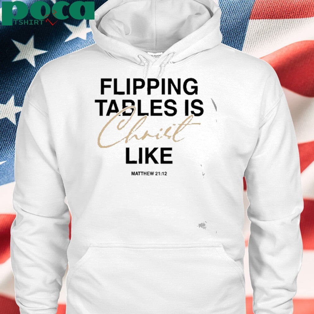 Matthew 21 12 Flipping Tables Is Christ Like shirt