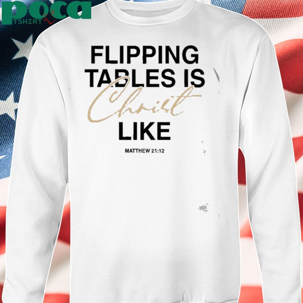 Matthew 21 12 Flipping Tables Is Christ Like shirt