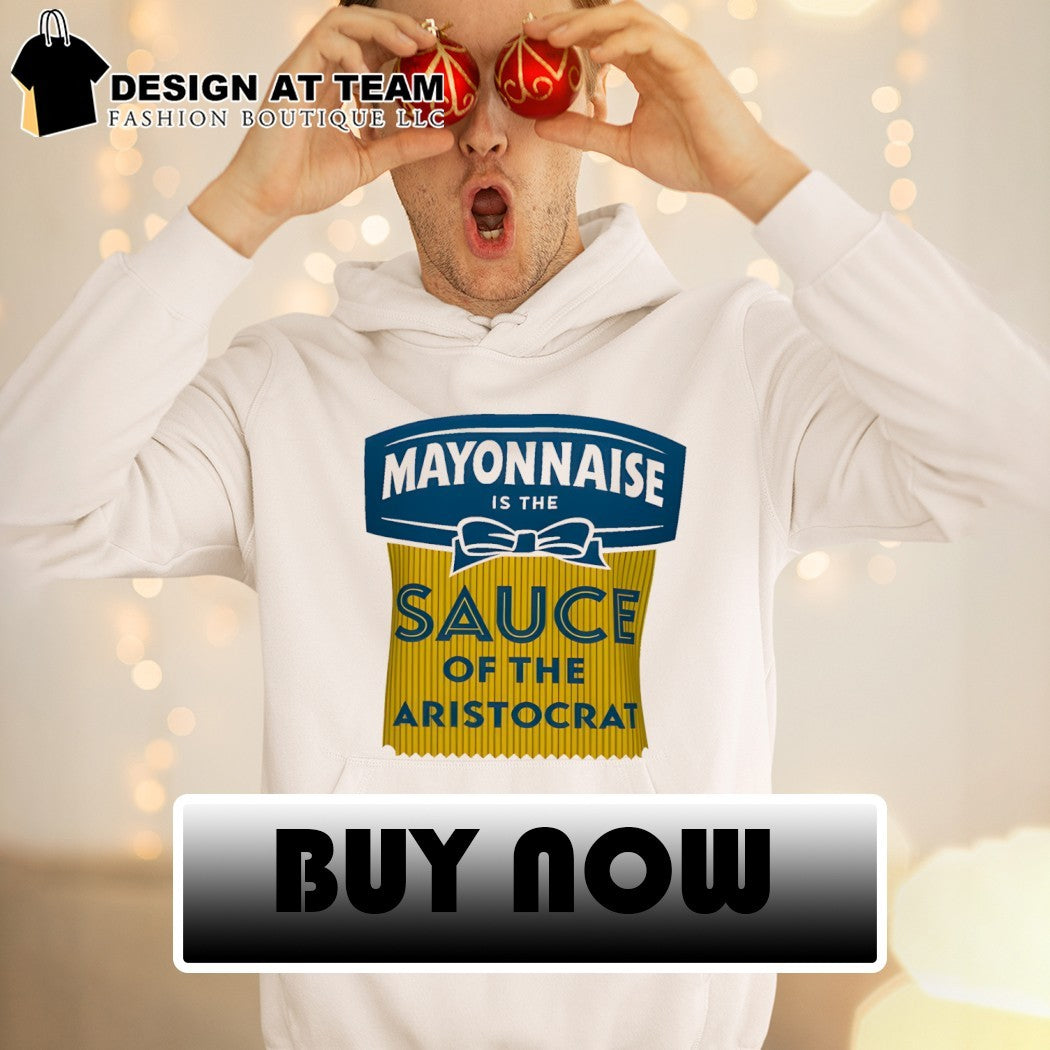 Mayonnaise is the Sauce of the Aristocrat shirt