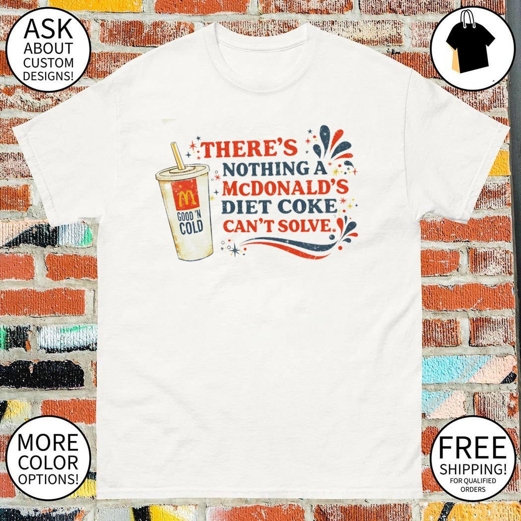 McDonald’s Lover there’s nothing a McDonald’s diet coke can’t solve shirt