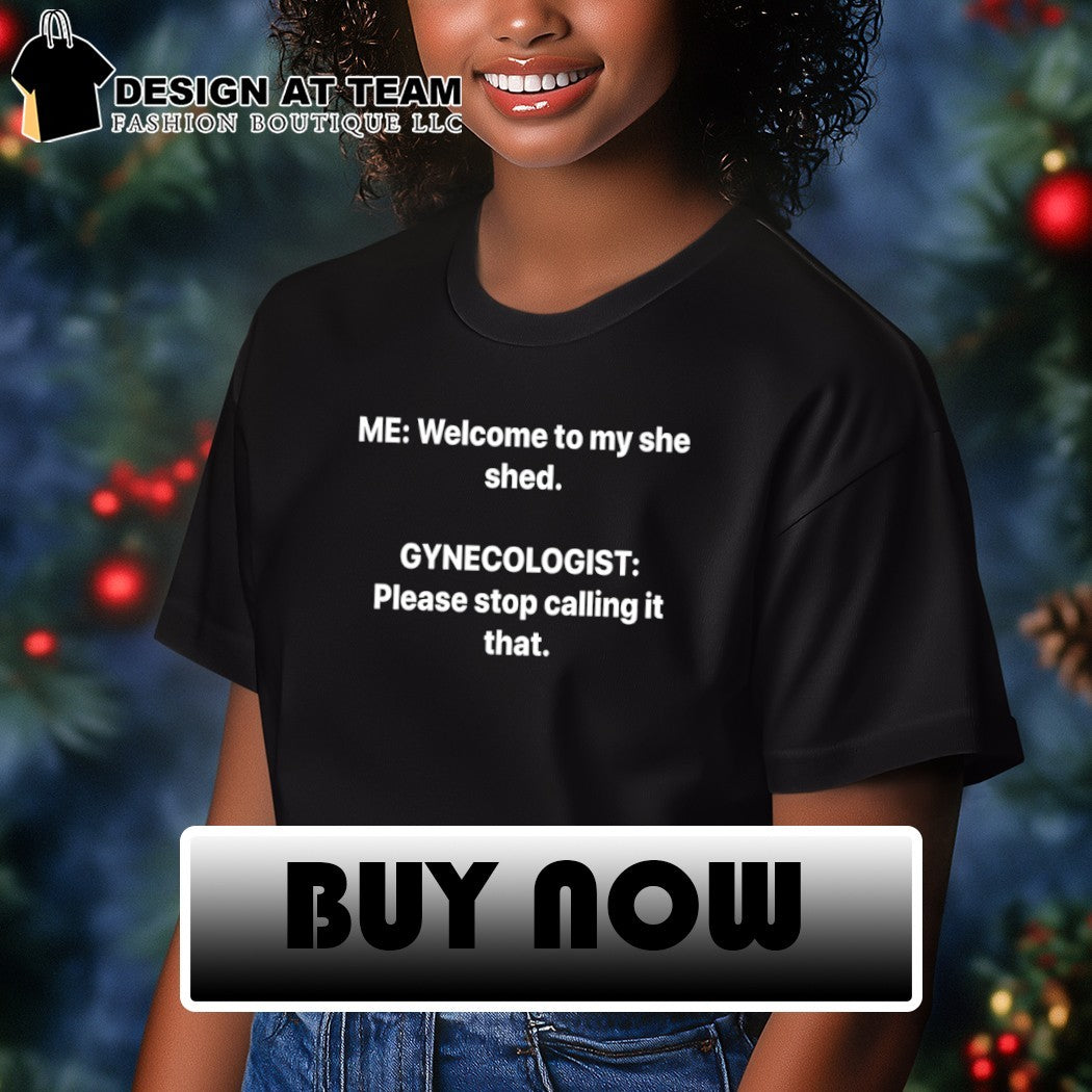 Me welcome to my she shed gynecologist please stop calling it that shirt